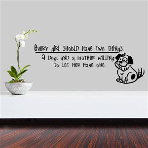 Every girl should have two things: a dog and a mother willing - Vinyl Wall Decal - Wall Quote - Wall Decor