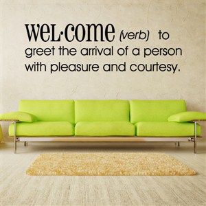 Definition: Welcome verb - to greet the arrival of a person with pleasure - Vinyl Wall Decal - Wall Quote - Wall Decor