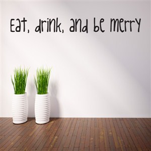Eat, drink, and be merry - Vinyl Wall Decal - Wall Quote - Wall Decor