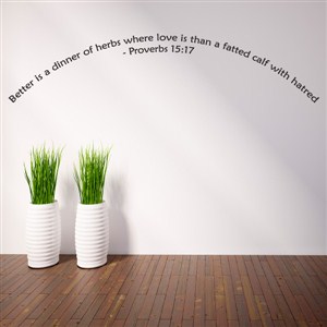 Better is a dinner of herbs where love is - Proverbs 15:17 - Vinyl Wall Decal - Wall Quote - Wall Decor