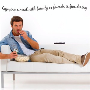 Enjoying a meal with family or friends is fine dining. - Vinyl Wall Decal - Wall Quote - Wall Decor