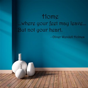 Home…where your feet may leave… but not your heart. - Oliver Wendell Holmes - Vinyl Wall Decal - Wall Quote - Wall Decor