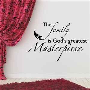 The family is God's greatest masterpiece - Vinyl Wall Decal - Wall Quote - Wall Decor