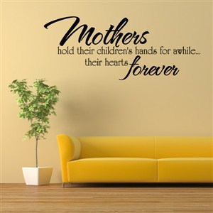 Mothers hold their children's hands for awhile…their hearts forever - Vinyl Wall Decal - Wall Quote - Wall Decor