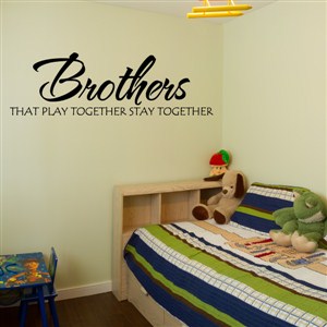 Brothers that play together stay together - Vinyl Wall Decal - Wall Quote - Wall Decor