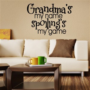 Grandma's my name spoiling's my game - Vinyl Wall Decal - Wall Quote - Wall Decor