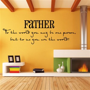 Father to the world you may be on person - Vinyl Wall Decal - Wall Quote - Wall Decor