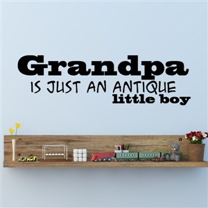 Grandpa is just an antique little boy - Vinyl Wall Decal - Wall Quote - Wall Decor