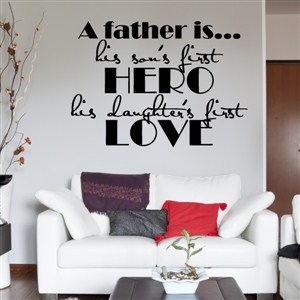 A father is…his son's first hero his daughter's first love - Vinyl Wall Decal - Wall Quote - Wall Decor