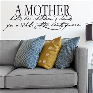 A mother holds her children's hands for a while but their hearts forever - Vinyl Wall Decal - Wall Quote - Wall Decor