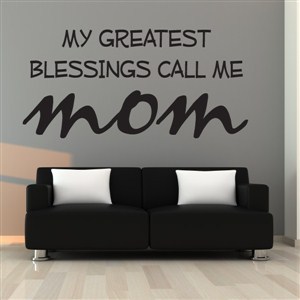 My greatest blessings call me mom - Vinyl Wall Decal - Wall Quote - Wall Decor