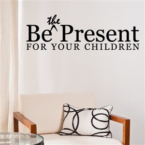 Be the present for your children - Vinyl Wall Decal - Wall Quote - Wall Decor