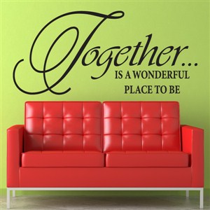 Together... is a wonderful place to be - Vinyl Wall Decal - Wall Quote - Wall Decor