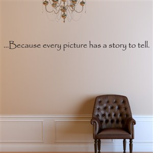 …Because every picture has a story to tell. - Vinyl Wall Decal - Wall Quote - Wall Decor