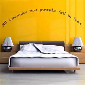 all because two people fell in love - Vinyl Wall Decal - Wall Quote - Wall Decor