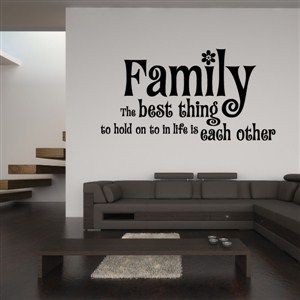 Family the best thing to hold on to in life is each other - Vinyl Wall Decal - Wall Quote - Wall Decor