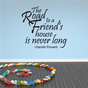 The road to a friend's house is never long - Danish Proverb - Vinyl Wall Decal - Wall Quote - Wall Decor