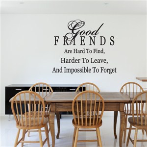 Good friends are hard to find, harder to leave, and impossible to forget - Vinyl Wall Decal - Wall Quote - Wall Decor