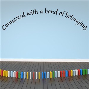 Connected with a bond of belonging. - Vinyl Wall Decal - Wall Quote - Wall Decor