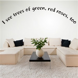 I see trees of green, red roses, too - Vinyl Wall Decal - Wall Quote - Wall Decor