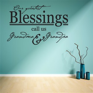 Our greatest blessings call us Grandpa & Grandma - Vinyl Wall Decal - Wall Quote - Wall Decor