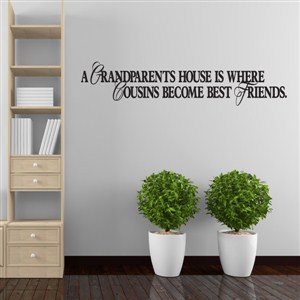 A grandparents house is where cousins become best friends. - Vinyl Wall Decal - Wall Quote - Wall Decor