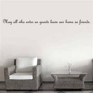 May all who enter as guests leave our home as friends. - Vinyl Wall Decal - Wall Quote - Wall Decor