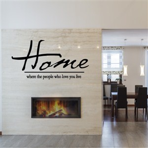 Home where the people who love you live - Vinyl Wall Decal - Wall Quote - Wall Decor