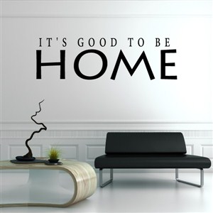 It's good to be home - Vinyl Wall Decal - Wall Quote - Wall Decor