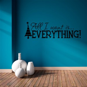 All I want is… everything! - Vinyl Wall Decal - Wall Quote - Wall Decor