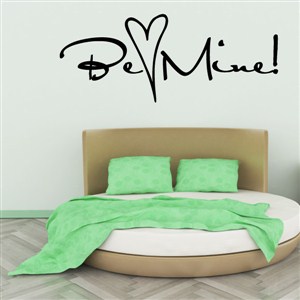 Be Mine! - Vinyl Wall Decal - Wall Quote - Wall Decor