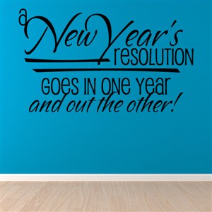 A New Year's Resolution goes in one year and out the other! - Vinyl Wall Decal - Wall Quote - Wall Decor