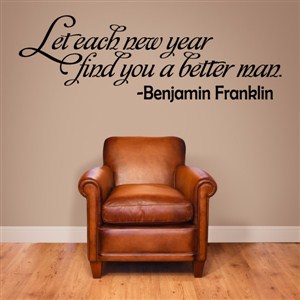 Let each new year find you a better man - Benjamin Franklin - Vinyl Wall Decal - Wall Quote - Wall Decor