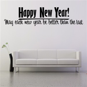 Happy New Year! May each new year be better than the last - Vinyl Wall Decal - Wall Quote - Wall Decor