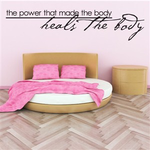 The power that made the body heals the body - Vinyl Wall Decal - Wall Quote - Wall Decor