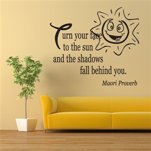 Turn your face to the sun and the shadows fall behind you. - Maori Proverb - Vinyl Wall Decal - Wall Quote - Wall Decor