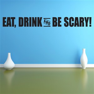 Eat, Drink and Be Scary! - Vinyl Wall Decal - Wall Quote - Wall Decor