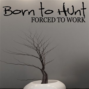 Born to hunt Forced to work - Vinyl Wall Decal - Wall Quote - Wall Decor