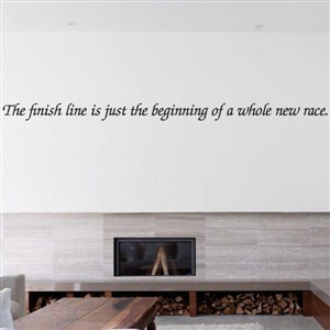 The finish line Is just the beginning of a whole new race. - Vinyl Wall Decal - Wall Quote - Wall Decor