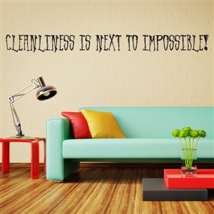 Cleanliness is next to impossible! - Vinyl Wall Decal - Wall Quote - Wall Decor