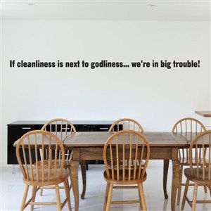 If cleanliness is next to godliness…we're in big trouble! - Vinyl Wall Decal - Wall Quote - Wall Decor