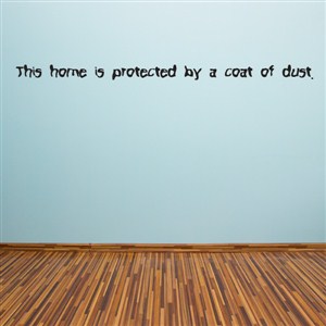 This home is protected by a coat of dust - Vinyl Wall Decal - Wall Quote - Wall Decor
