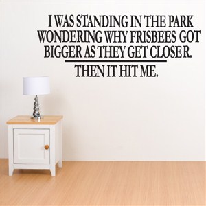 I was standing in the park wondering why frisbees got - Vinyl Wall Decal - Wall Quote - Wall Decor