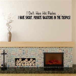 I don't have hot flashes… I have short, private vacations in the tropics! - Vinyl Wall Decal - Wall Quote - Wall Decor