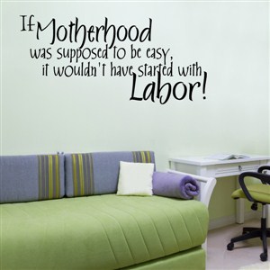 If motherhood was supposed to be easy, it wouldn't have started with labor! - Vinyl Wall Decal - Wall Quote - Wall Decor