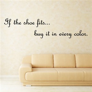 If the shoe fits… buy it in every color. - Vinyl Wall Decal - Wall Quote - Wall Decor