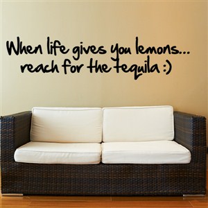 When life gives you lemons… reach for the tequila :) - Vinyl Wall Decal - Wall Quote - Wall Decor