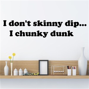 I don't skinny dip I chunky dunk! - Vinyl Wall Decal - Wall Quote - Wall Decor