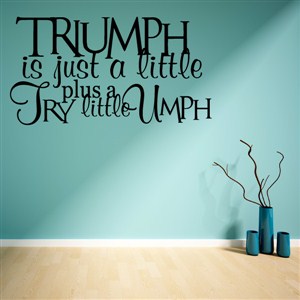Triumph is just a little try plus a little umph - Vinyl Wall Decal - Wall Quote - Wall Decor