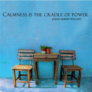 Calmness is the cradle of power Josiah Gilbert Holland - Vinyl Wall Decal - Wall Quote - Wall Decor
